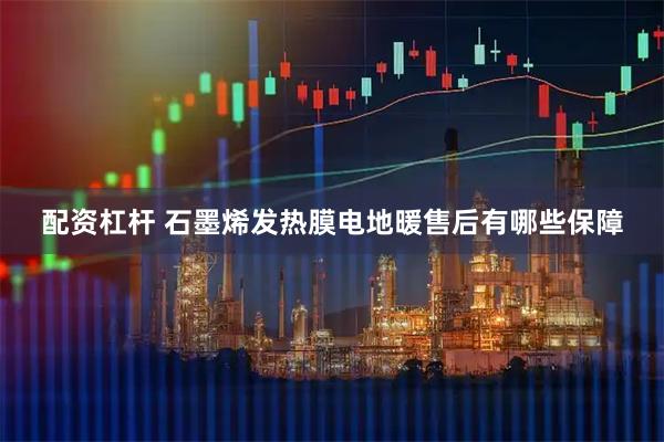 配资杠杆 石墨烯发热膜电地暖售后有哪些保障